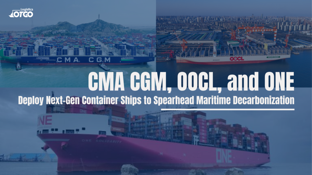 CMA CGM, OOCL, and ONE Deploy Next-Gen Container Ships to Spearhead Maritime Decarbonization